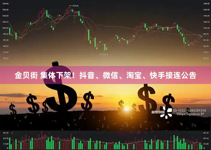 金贝街 集体下架！抖音、微信、淘宝、快手接连公告